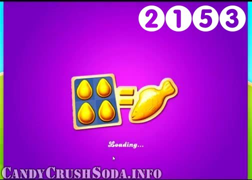 Candy Crush Soda Saga : Level 2153 – Videos, Cheats, Tips and Tricks