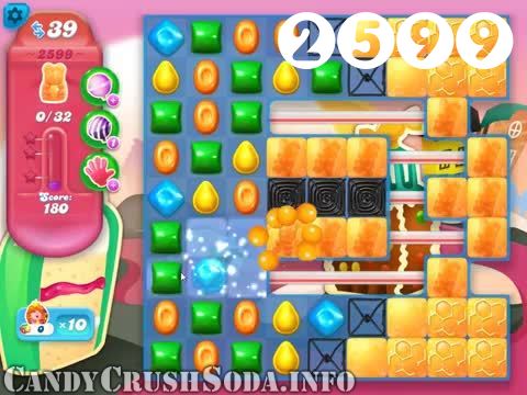Candy Crush Soda Saga : Level 2599 – Videos, Cheats, Tips and Tricks