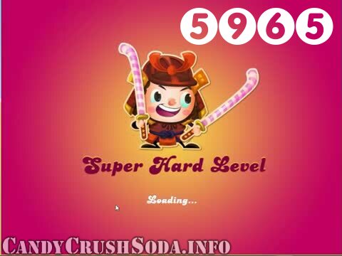 Candy Crush Soda Saga : Level 5965 – Videos, Cheats, Tips and Tricks