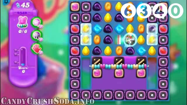 Candy Crush Soda Saga : Level 6340 – Videos, Cheats, Tips and Tricks