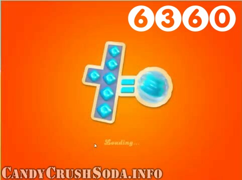 Candy Crush Soda Saga : Level 6360 – Videos, Cheats, Tips and Tricks
