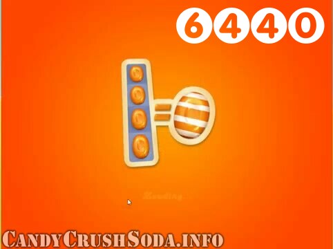 Candy Crush Soda Saga : Level 6440 – Videos, Cheats, Tips and Tricks