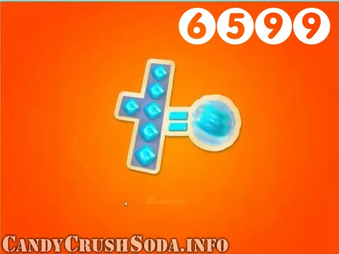 Candy Crush Soda Saga : Level 6599 – Videos, Cheats, Tips and Tricks