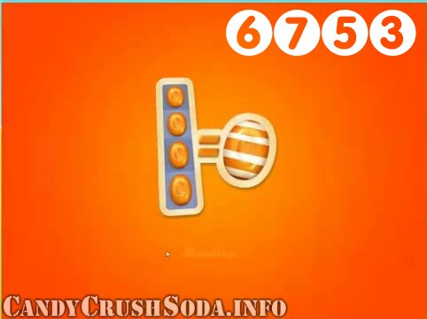 Candy Crush Soda Saga : Level 6753 – Videos, Cheats, Tips and Tricks